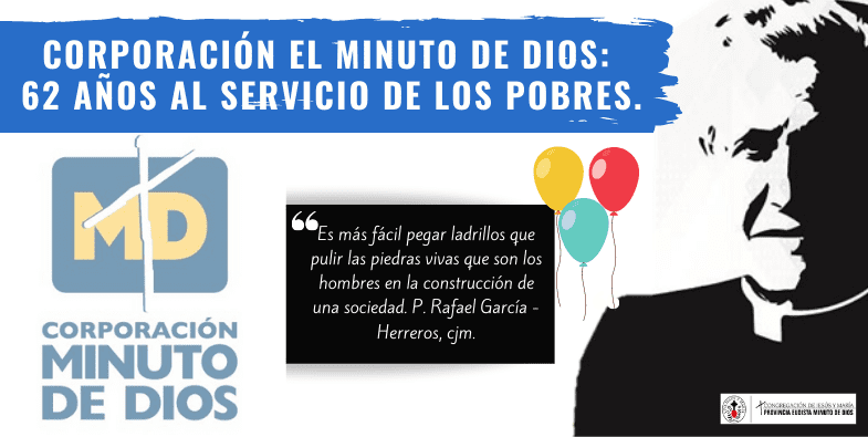 La Corporación EL MINUTO DE DIOS: 62 Años al Servicio de los Pobres